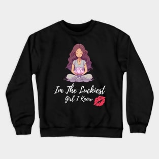 Luckiest girl i know Crewneck Sweatshirt